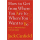 How To Get From Where You Are To Where You Want To Be 